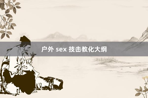 户外 sex 技击教化大纲