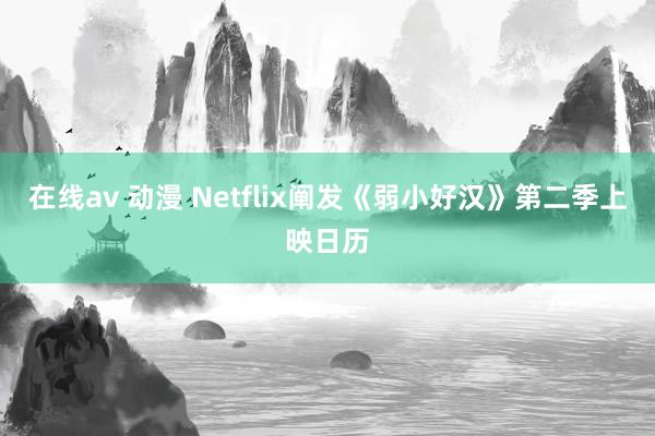 在线av 动漫 Netflix阐发《弱小好汉》第二季上映日历