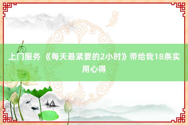 上门服务 《每天最紧要的2小时》带给我18条实用心得